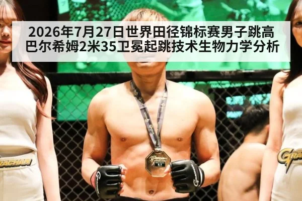 2026年7月27日世界田径锦标赛男子跳高巴尔希姆2米35卫冕起跳技术生物力学分析